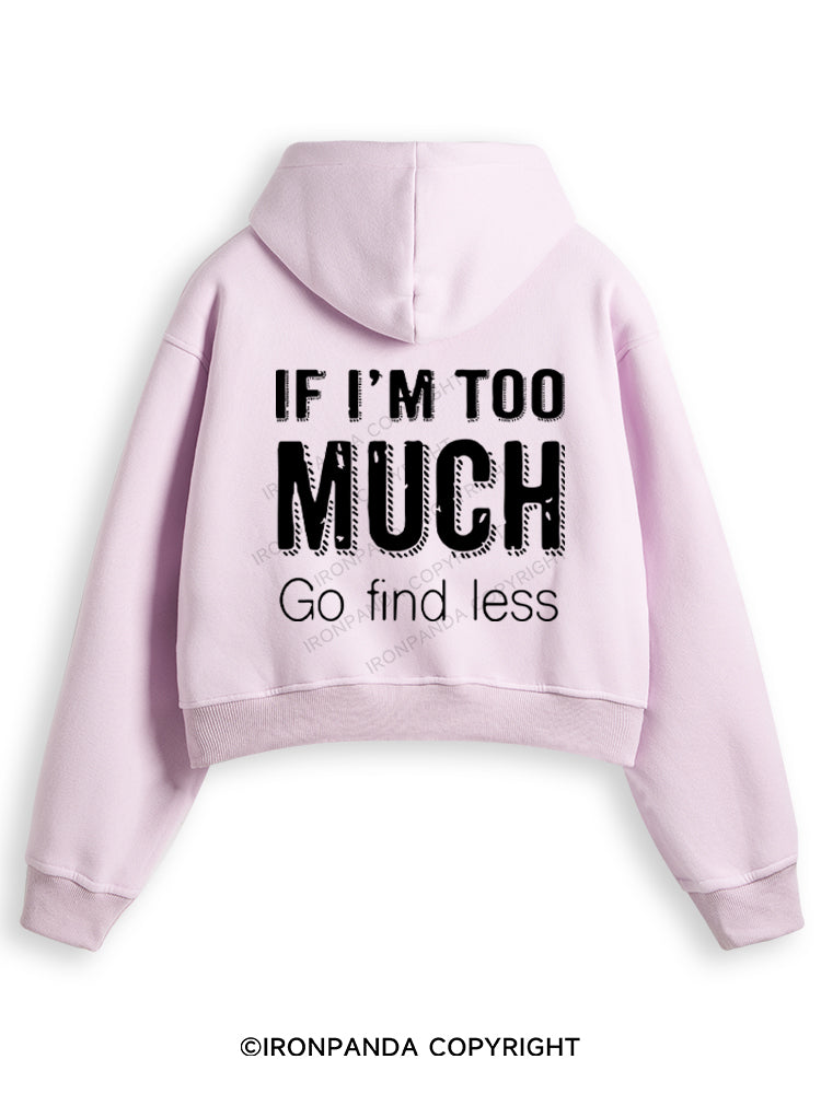 IF I'M TOO MUCH GO FIND LESS Fleece Crop Zip Up Hoodie