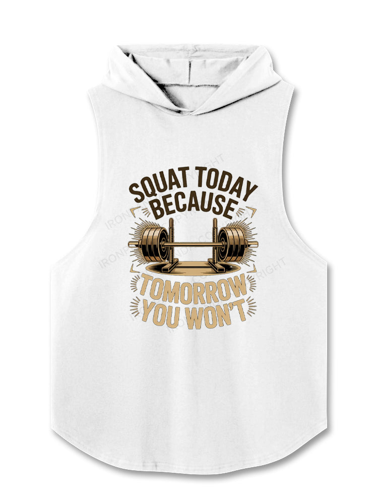Squat Today Because Tomorrow You Won't Hooded Tank