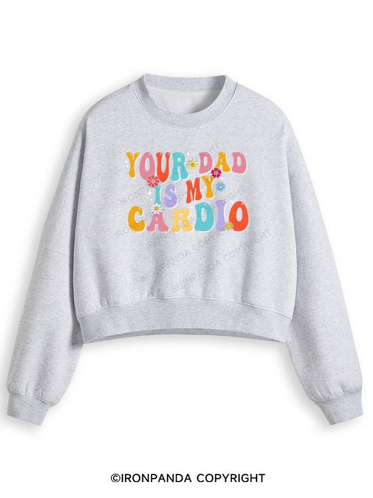 YOUR DAD IS MY CARDIO Fleece Crop Sweatshirt