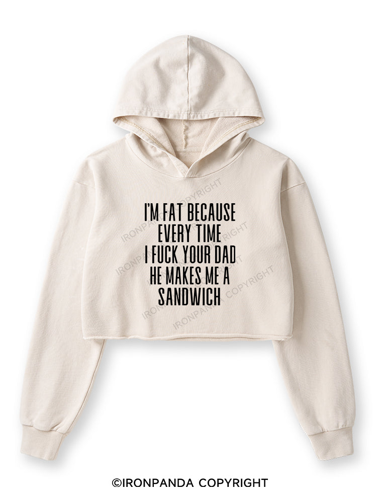I'M FAT BECAUSE EVERY TIME I FUCK YOUR DAD HE MAKES ME A SANDWICH Washed Crop Hoodie
