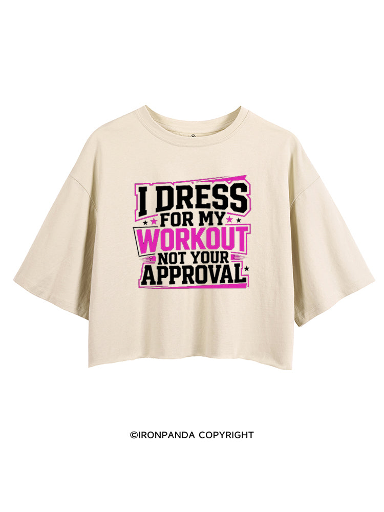 I DRESS FOR MY WORKOUT NOT YOUR APPROVAL CROP TOPS
