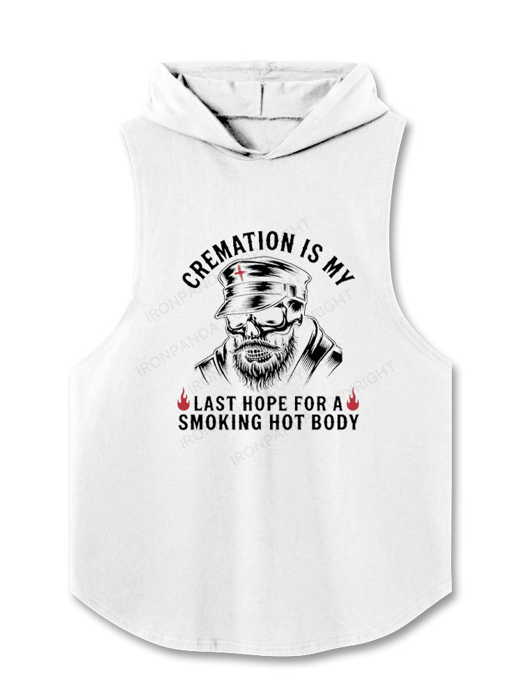 Cremation Is My Last Hope For A Smoking Hot Body Hooded Tank