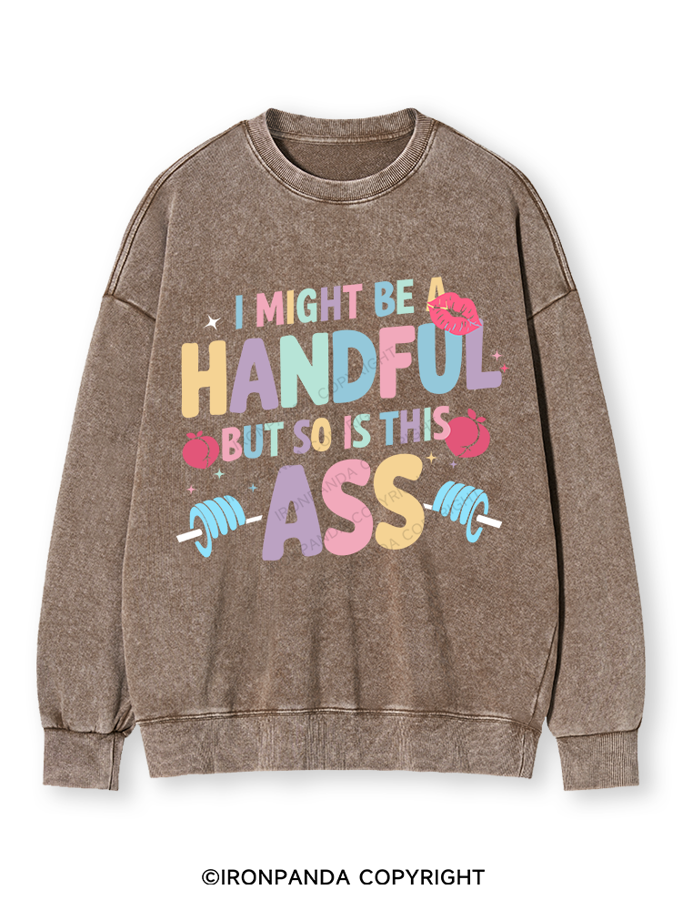 I MIGHT BE A HANDFUL BUT SO IS THIS ASS Washed Sweatshirt