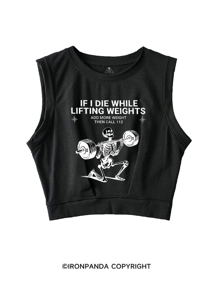 IF I DIE WHILE LIFTING WEIGHTS ADD MORE WEIGHT THEN CALL 112 SLEEVELESS CROP TOPS