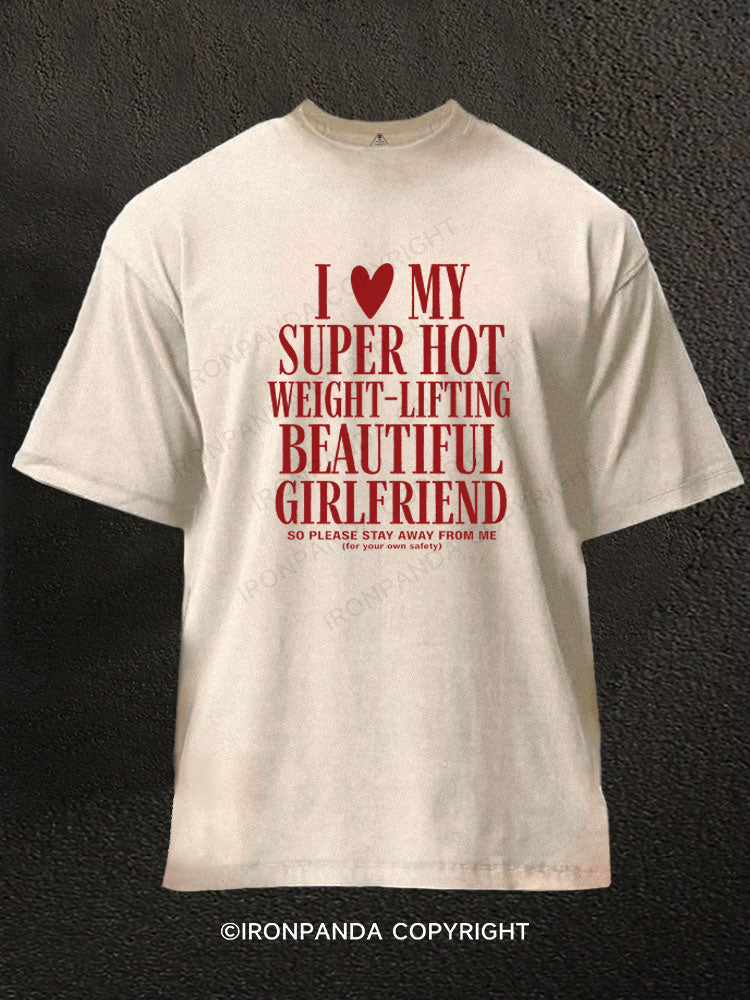 I ♥ MY SUPER HOT WEIGHT-LIFTING BEAUTIFUL GIRLFRIEND Washed Gym Shirt