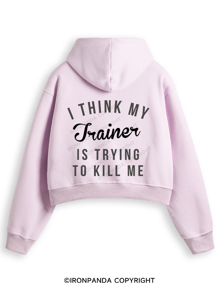I THINK MY TRAINER IS TRYING TO KILL ME Fleece Crop Zip Up Hoodie