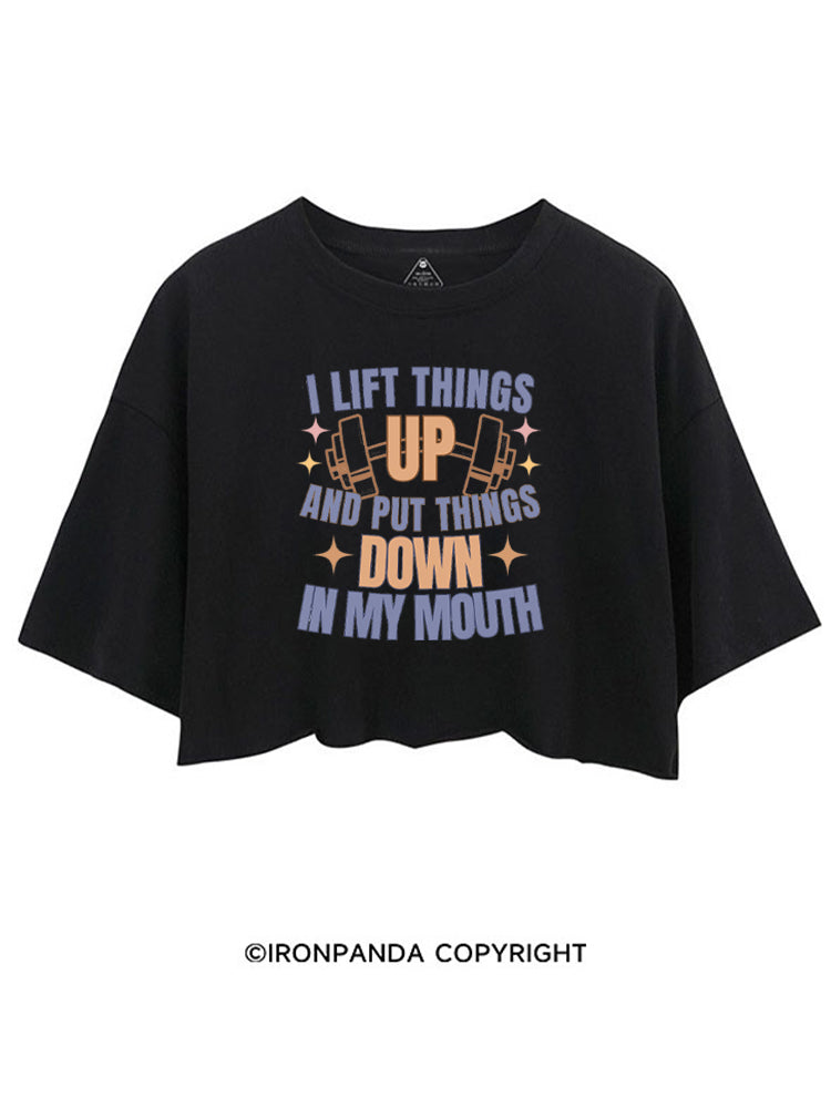 I LIFT THINGS UP AND PUT THINGS DOWN IN MY MOUTH CROP TOPS