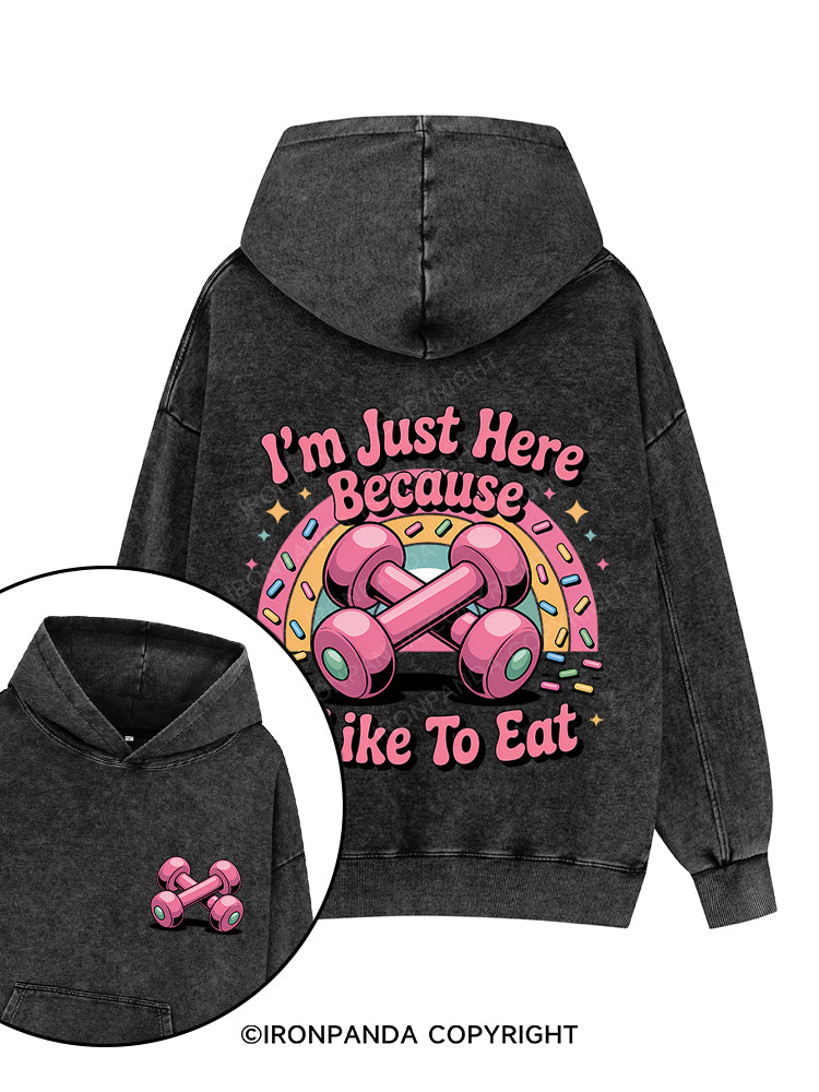 I'M JUST HERE BECAUSE I LIKE TO EAT Printed Washed Gym Hoodie
