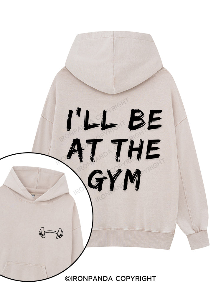 I’LL BE AT THE GYM Printed Washed Gym Hoodie
