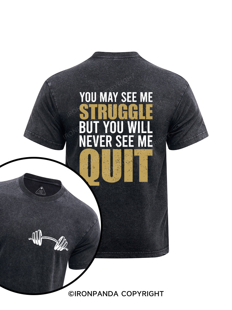 You May See Me Struggle But You Will Never See Me Quit Motivational Printed Washed Gym Shirt