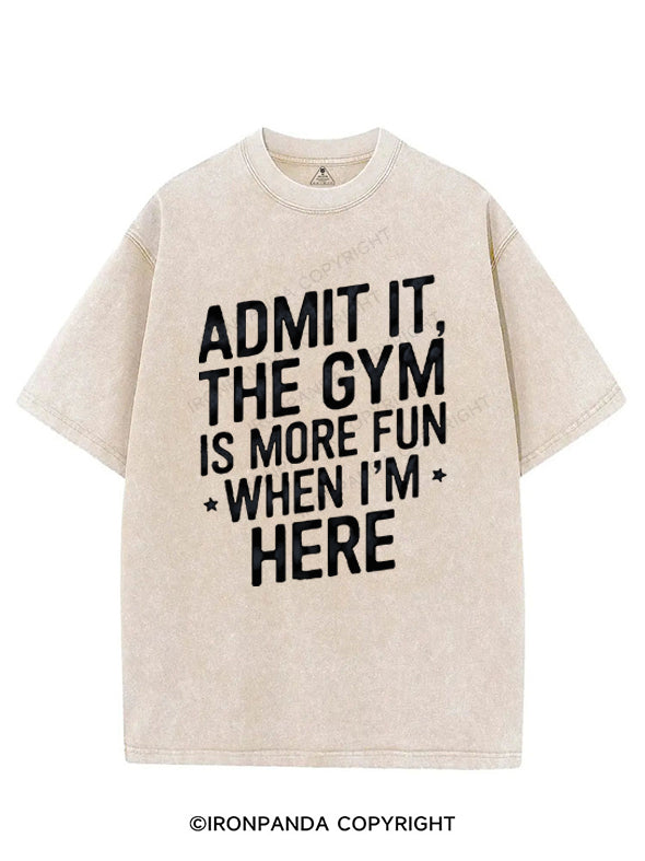 ADMIT IT, THE GYM IS MORE FUN WHEN I'M HERE VINTAGE GYM SHIRT