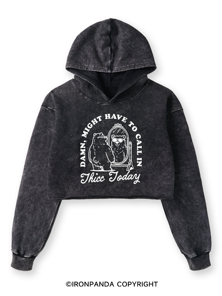 DAMN, MIGHT HAVE TO CALL IN THICC TODAY Washed Crop Hoodie