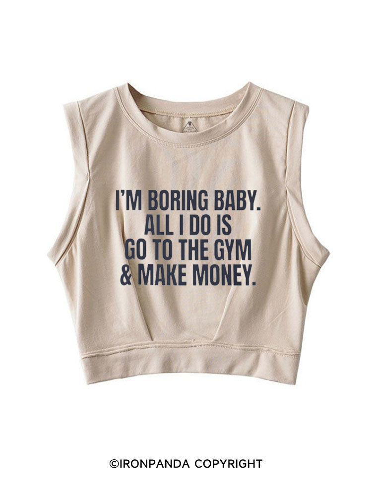 I'm Boring Baby All I Do Is Gym & Make Money SLEEVELESS CROP TOPS