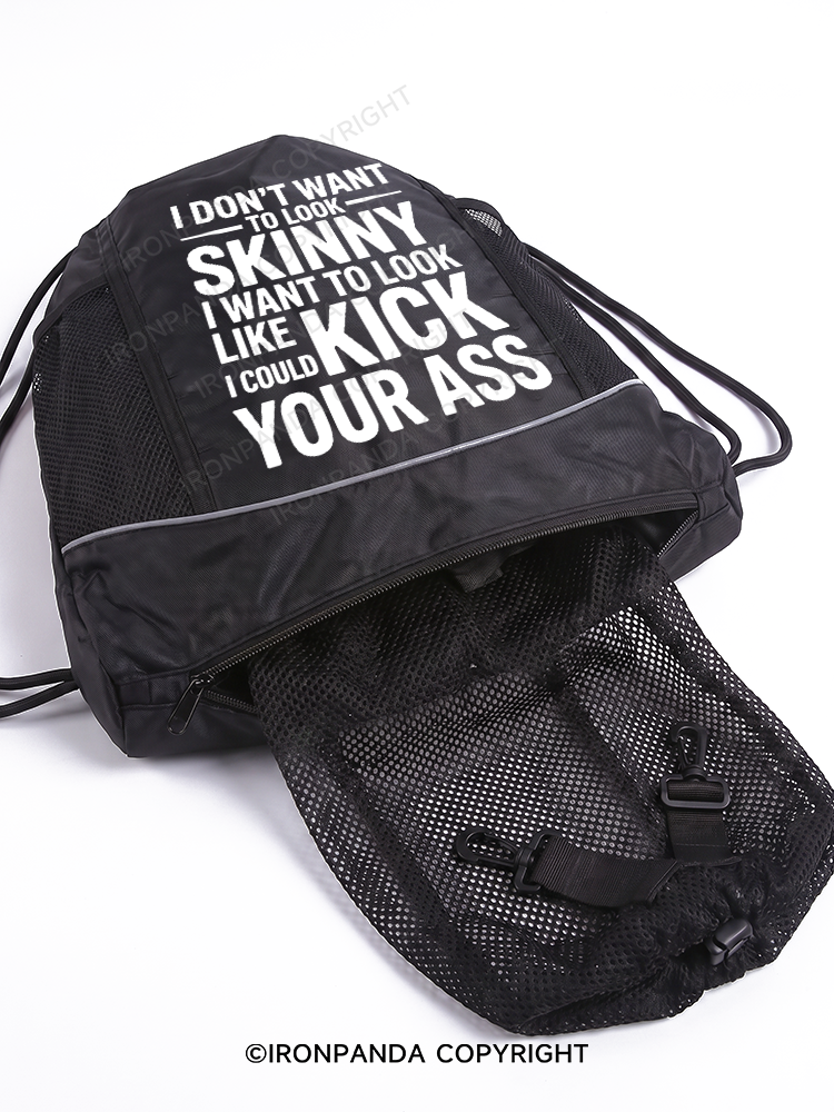I DON'T WANT TO LOOK SKINNY I WANT TO LOOK LIKE I COULD KICK YOUR ASS Gym Drawstring Bag