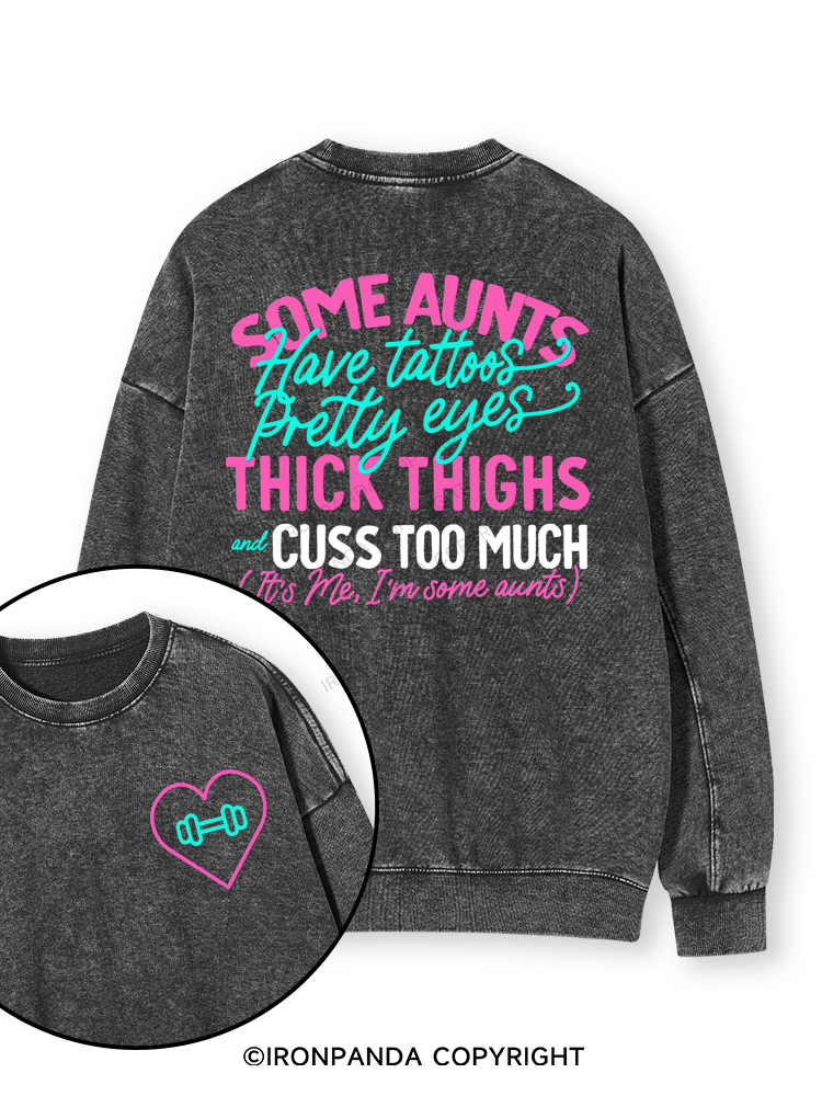 SOME AUNTS HAVE TATOOS PRETTY EYES THICK THIGHS AND CUSS TOO MUCH Double-Sided Printed Washed Sweatshirt
