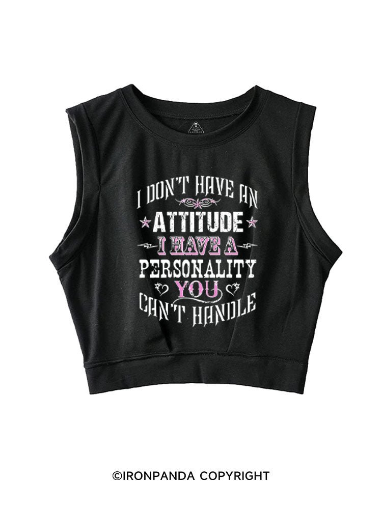 I DON'T HAVE AN ATTITUDE I HAVE A PERSONALITY YOU CAN'T HANDLE SLEEVELESS CROP TOPS