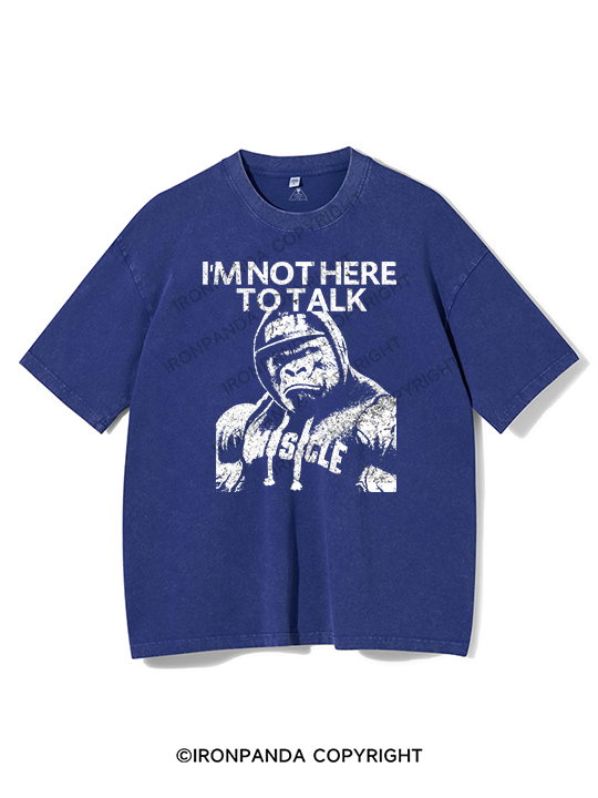 I'm Not Here To Talk Gorilla Washed Gym Shirt
