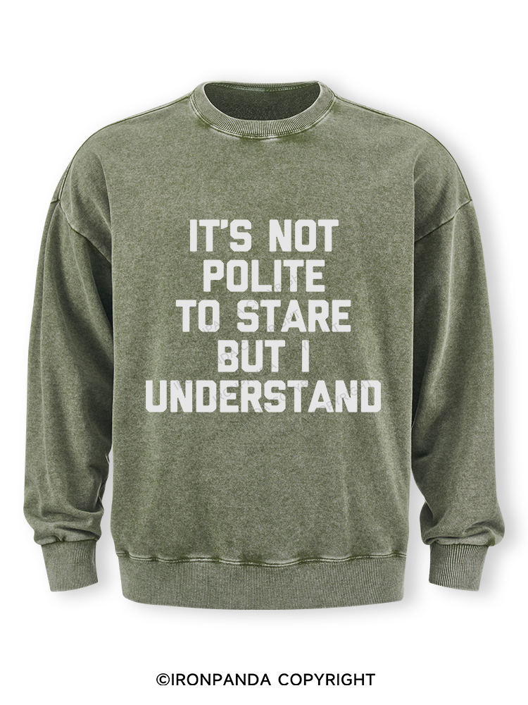It's Not Polite To Stare But I Understand Washed Sweatshirt