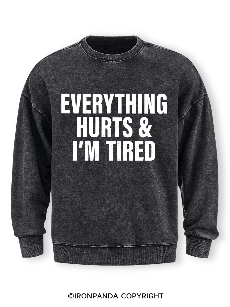 EVERYTHING HURTS & I’M TIRED Washed Sweatshirt