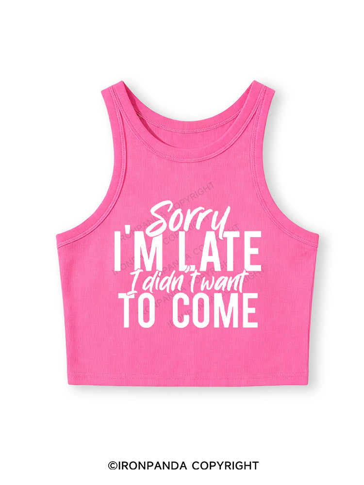 SORRY I'M LATE I DIDN'T WANT TO COME Fitted Crop Tank Top