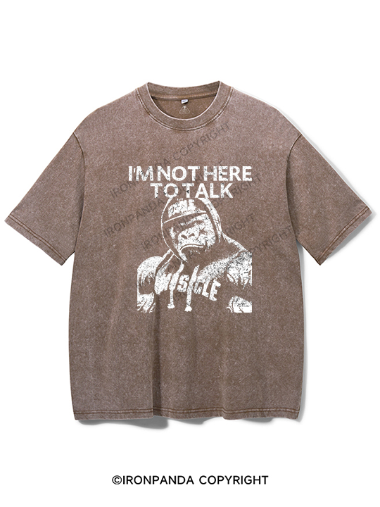 I'm Not Here To Talk Gorilla Washed Gym Shirt