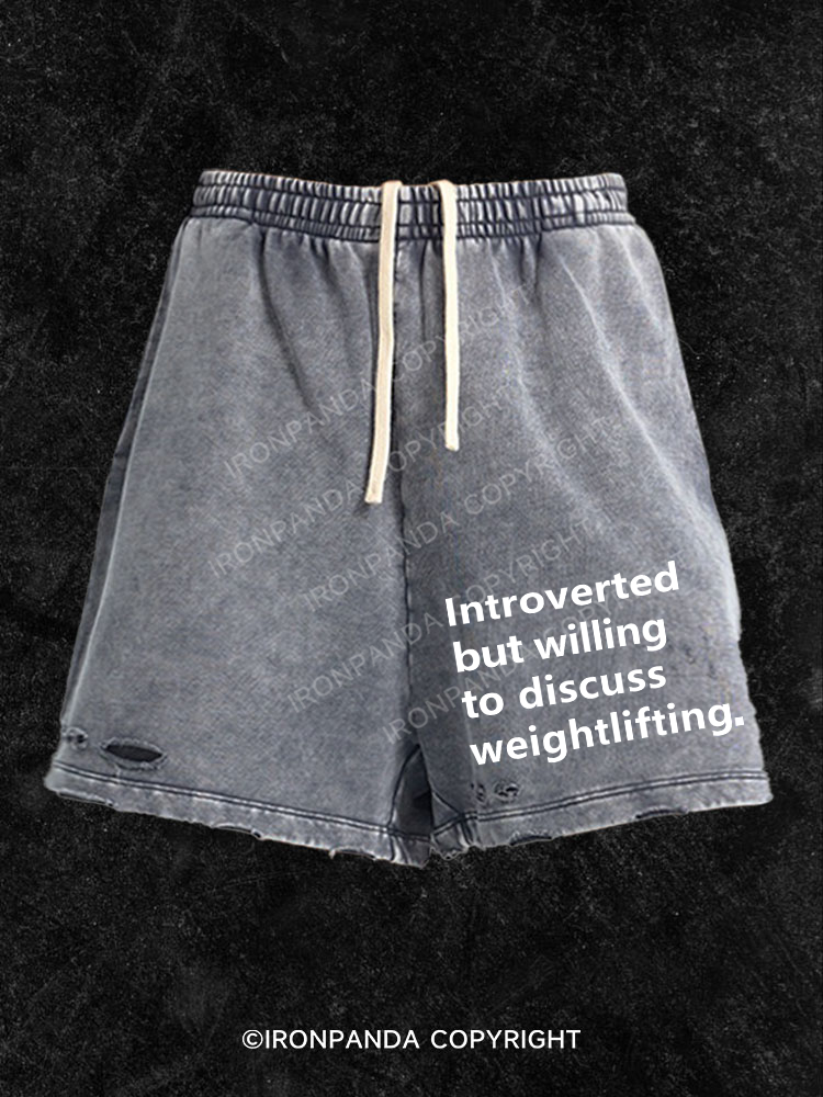 Introverted But Willing To Discuss Weightlifting  Washed Gym Shorts