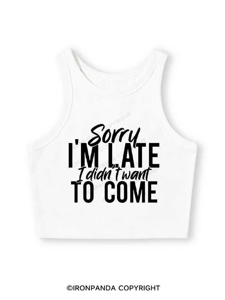 SORRY I'M LATE I DIDN'T WANT TO COME Fitted Crop Tank Top