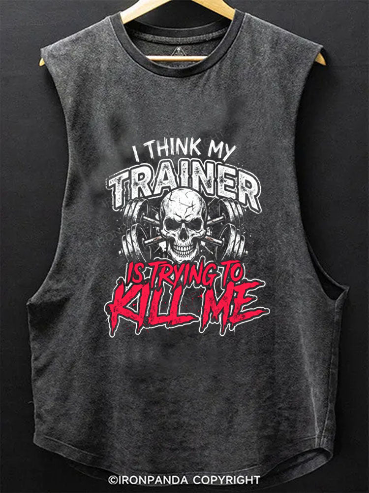 I Think My Trainer Is Trying To Kill Me Sarcasm Scoop Bottom Cotton Tank