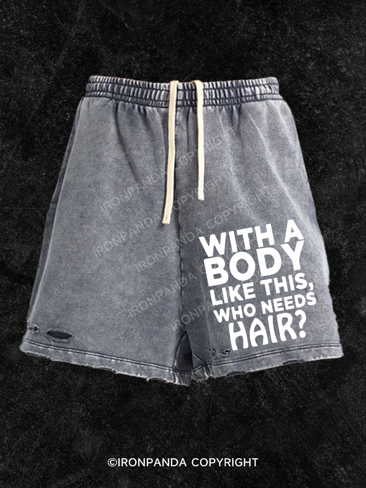 WITH A BODY LIKE THIS WHO NEEDS HAIR Washed Gym Shorts
