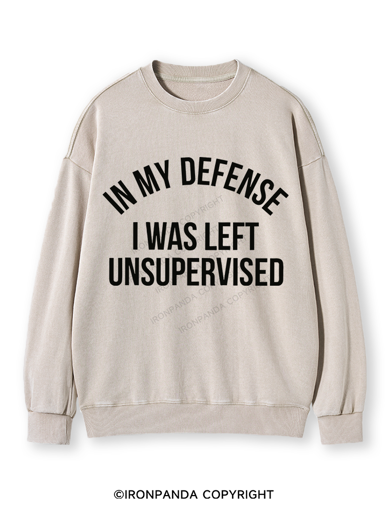 IN MY DEFENSE I WAS LEFT UNSUPERVISED Washed Sweatshirt
