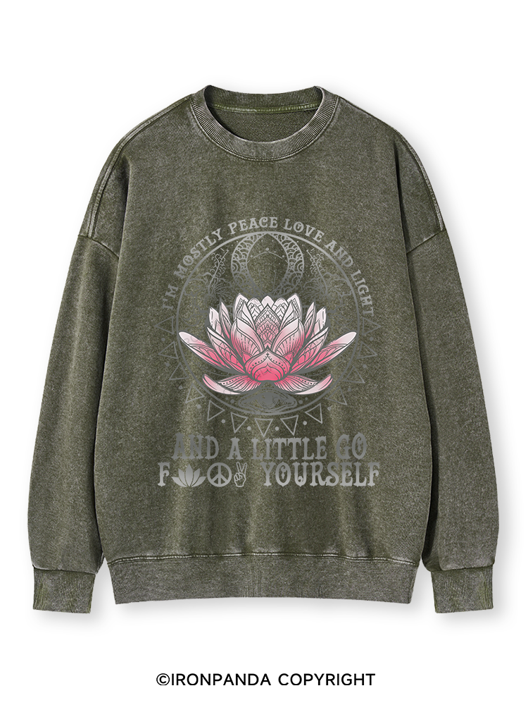 I'M MOSTLY PEACE LOVE AND LIGHT AND A LITTLE GO FUCK YOURSELF Washed Sweatshirt
