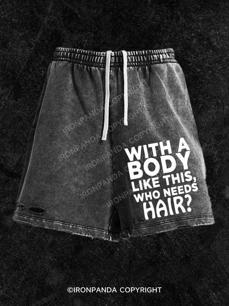 WITH A BODY LIKE THIS WHO NEEDS HAIR Washed Gym Shorts