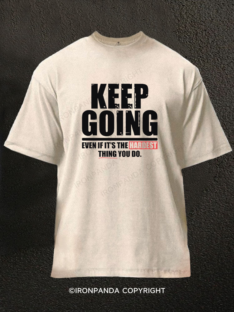KEEP GOING EVEN IF IT'S THE HARDEST THING YOU DO Washed Gym Shirt