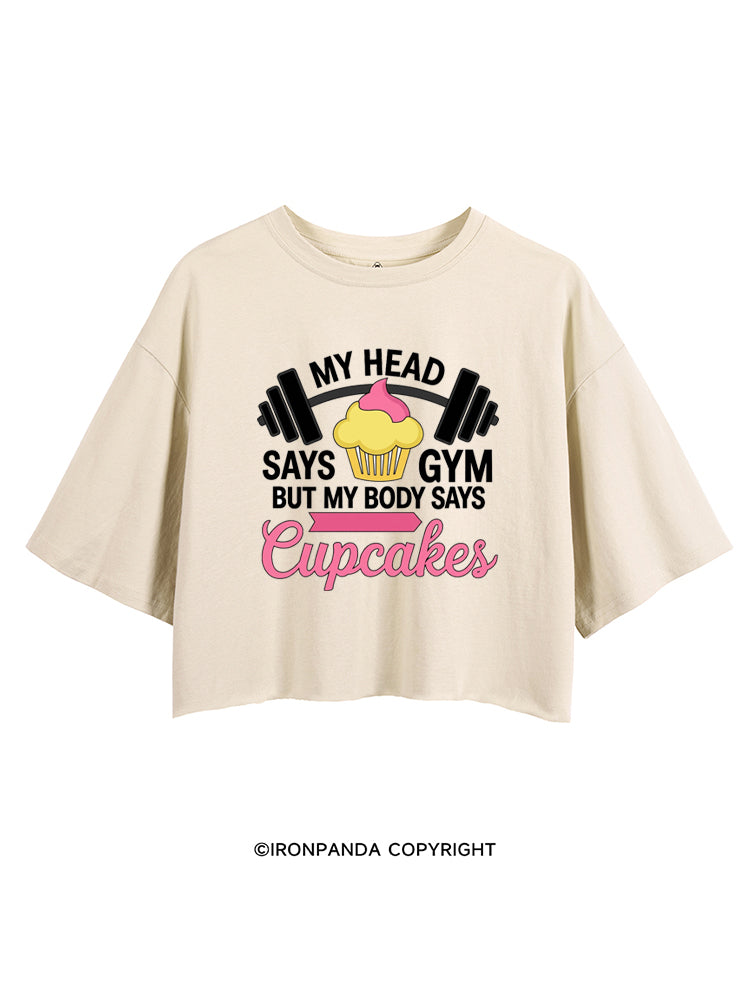 MY HEAD SAYS GYM BUT MY BODY SAYS CUPCAKES CROP TOPS