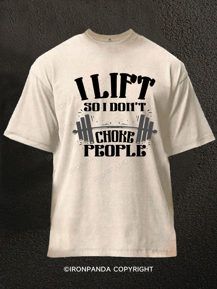I LIFT SO I DON’T CHOKE PEOPLE Washed Gym Shirt