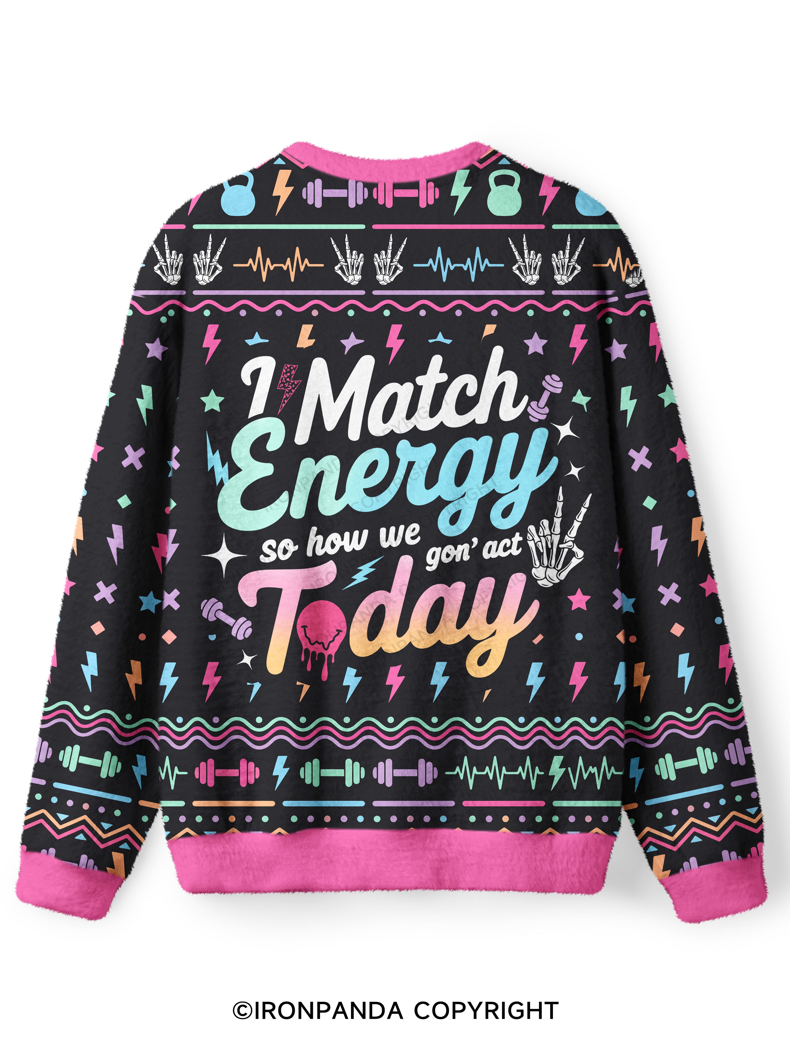 I MATCH ENERGY SO HOW WE GON' ACT TODAY Ugly Fuzzy Fleece Sweater