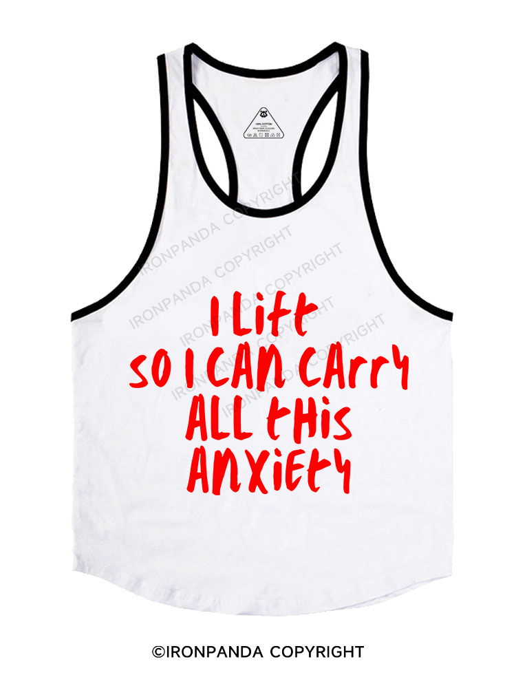I LIFT SO I CAN CARRY ALL THIS ANXIETY Stringer Gym Vest