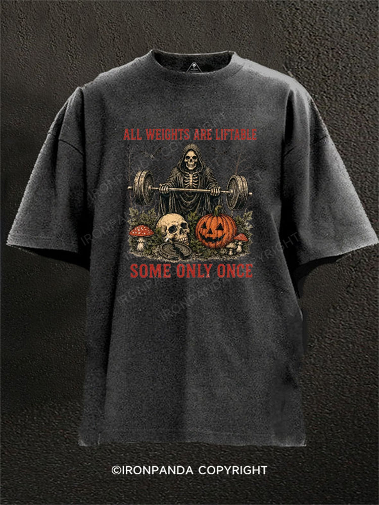 ALL WEIGHTS ARE LIFTABLE SOME ONLY ONCE Washed Gym Shirt