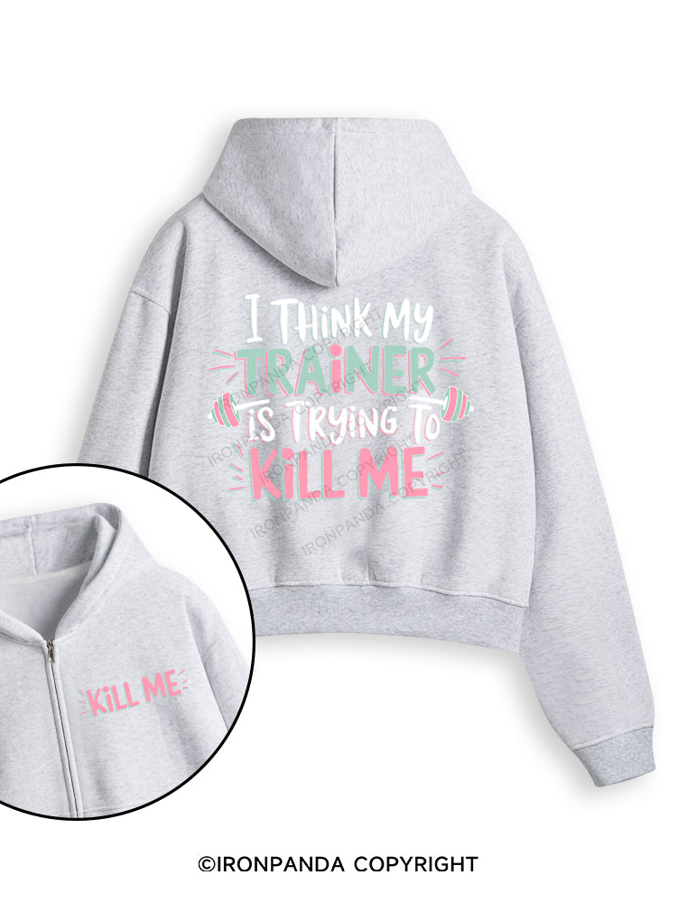 I THINK MY TRAINER IS TRYING TO KILL ME Fleece Crop Zip Up Hoodie