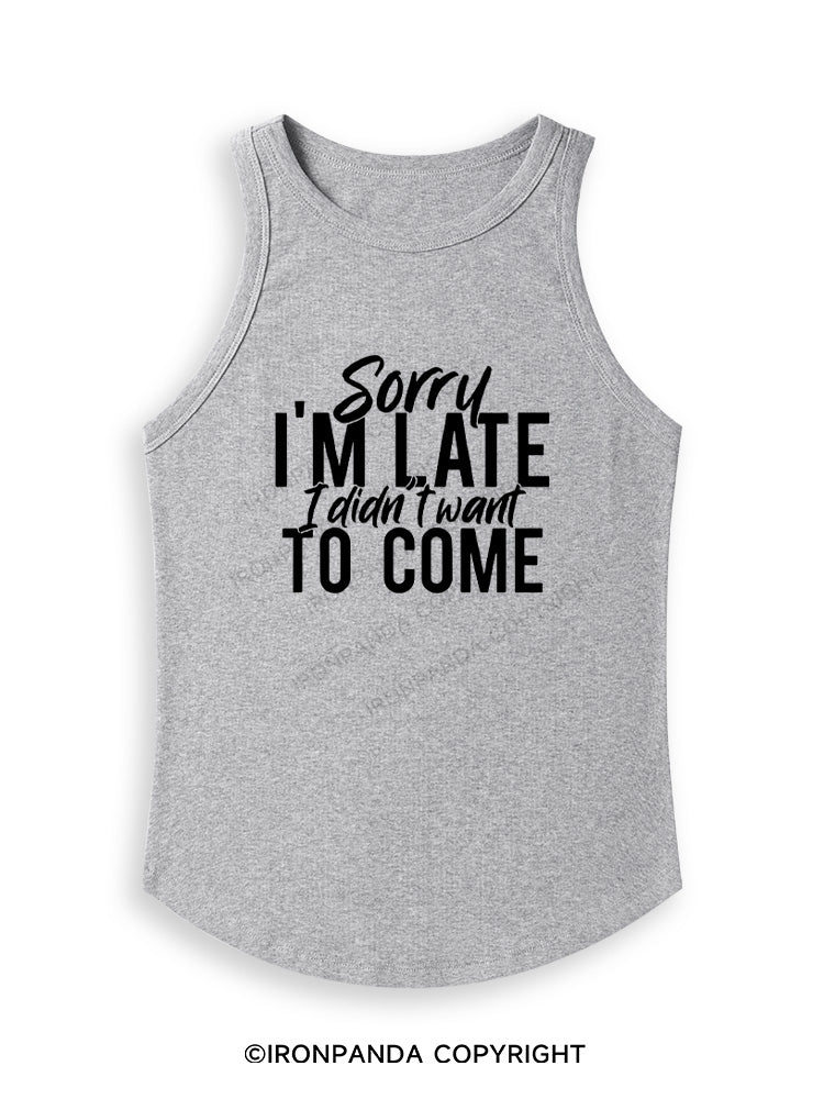 SORRY I'M LATE I DIDN'T WANT TO COME Fitted Tank Top