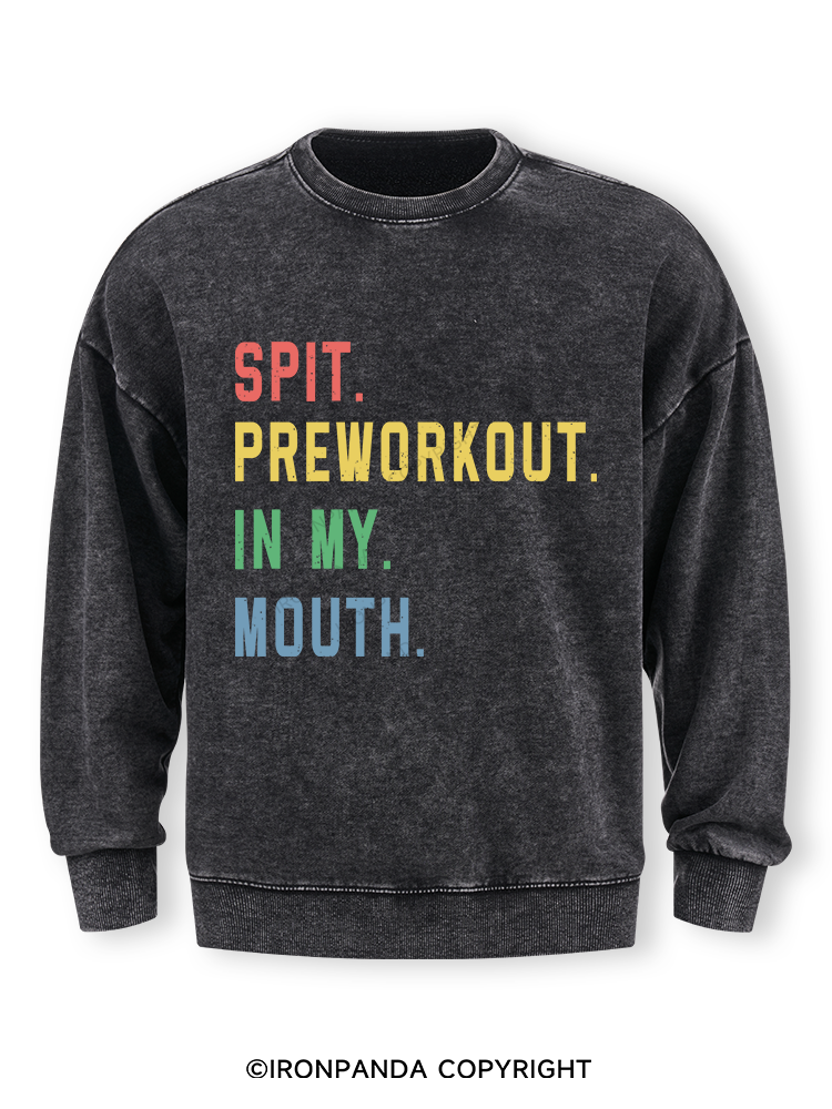 SPIT PREWORKOUT IN MY MOUTH Washed Sweatshirt