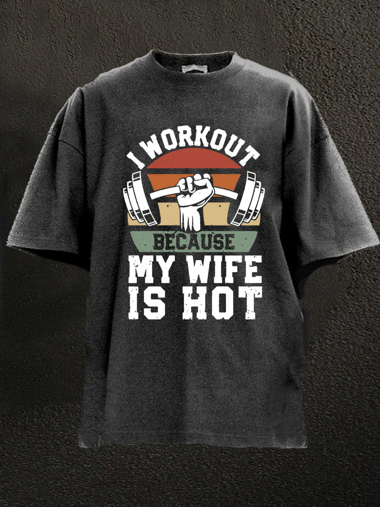 I Workout Because my Wife is Hot Washed Gym Shirt