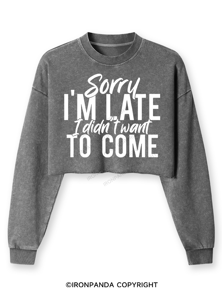 Sorry I'm Late I Didn't want to Come Washed Long-Sleeve Crop Top