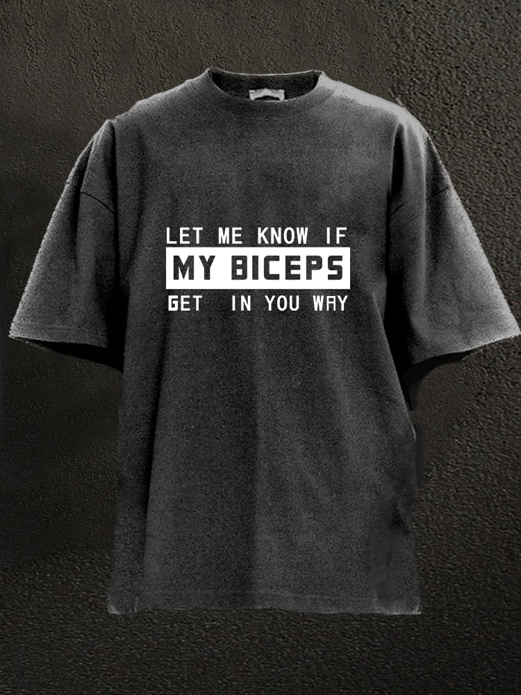 Let me know if my Bicepes Get in Your Way WASHED GYM SHIRT