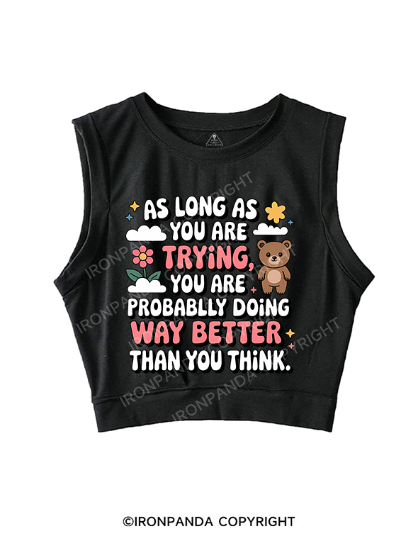 AS LONG AS YOU ARE TRYING YOU ARE PROBABLY DOING WAY BETTER THAN YOU THINK SLEEVELESS CROP TOPS
