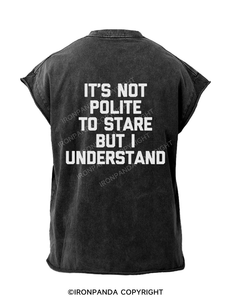 It's Not Polite To Stare But I Understand Back Printed Cut Off Tank