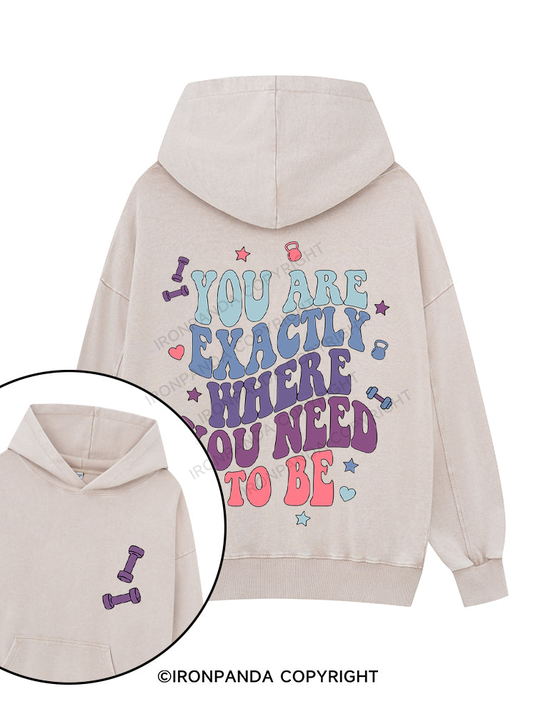 YOU ARE EXACTLY WHERE YOU NEED TO BE Printed Washed Gym Hoodie