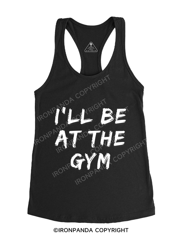I’LL BE AT THE GYM Gym Racerback Tank