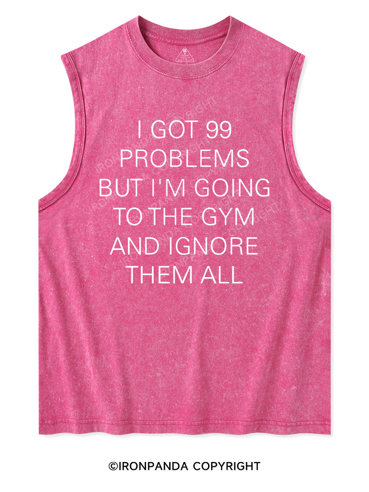 I GOT 99 PROBLEMS BUT I'M GOING TO THE GYM AND IGNORE THEM ALL Washed Tank