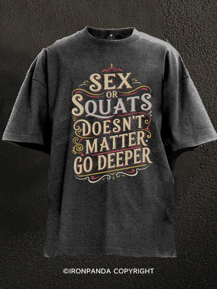 Sex or squats doesn’t matter go deeper Washed Gym Shirt